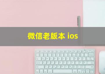 微信老版本 ios